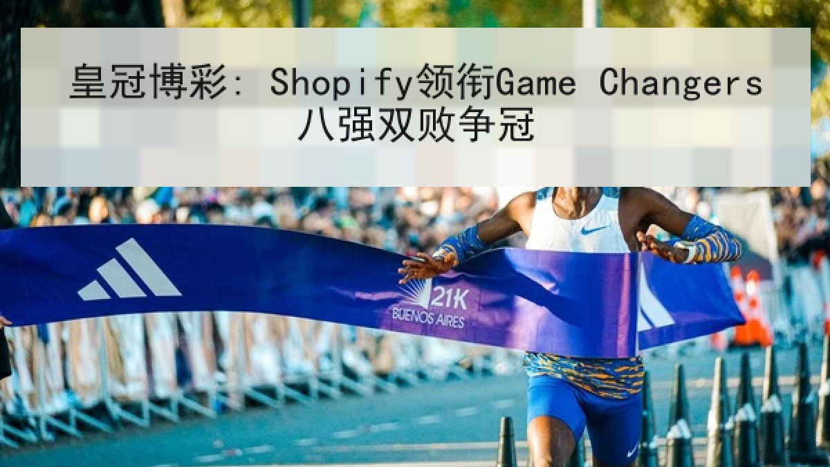 皇冠博彩: Shopify领衔Game Changers八强双败争冠