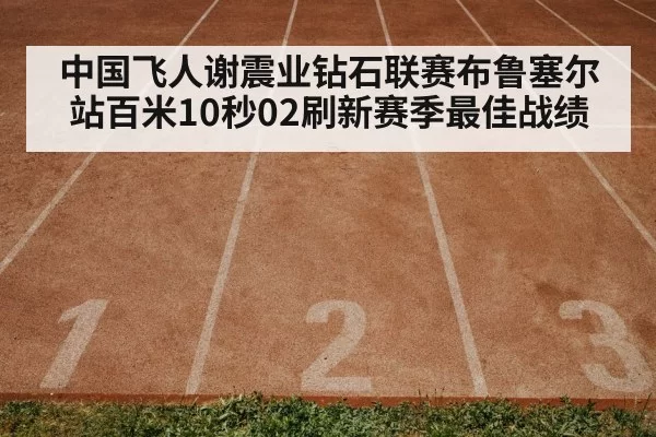 中国飞人谢震业钻石联赛布鲁塞尔站百米10秒02刷新赛季最佳战绩