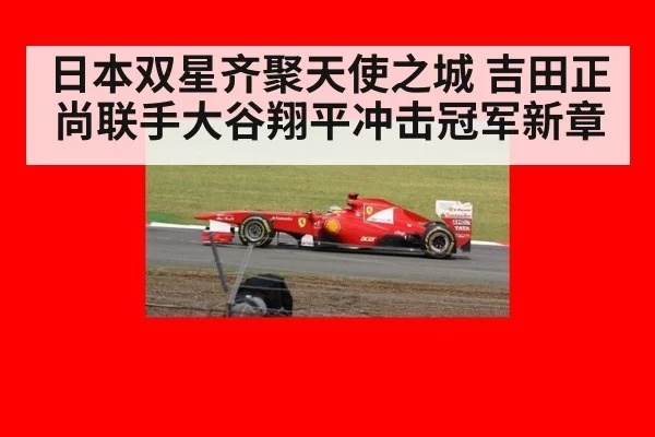 日本双星齐聚天使之城 吉田正尚联手大谷翔平冲击冠军新章